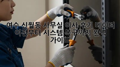 여수 신월동 사무실 이사 후기: 데이터 이전부터 시스템 복구까지 완벽 가이드